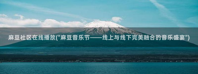 麻豆亚洲无矿砖码专区：麻豆社区在线播放(\