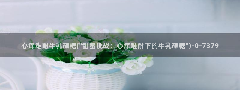 糖心入口vlog：心痒难耐牛乳蘸糖(\